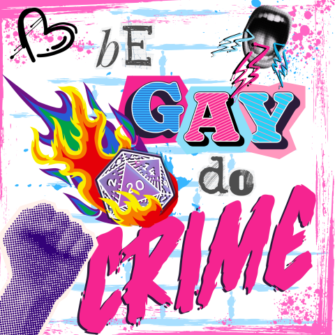 The words "Be Gay Do Crime" spelled out with a punk aesthetic next to a twenty-sided die wreathed in rainbow flames.