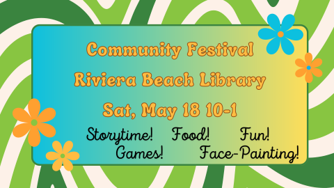 Text: Community Festival Riviera Beach Library, Sat May 18, 10-1, Storytime! Food! Fun! Games! Face-painting!